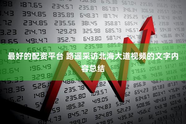 最好的配资平台 路遥采访北海大道视频的文字内容总结