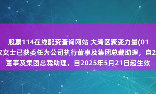股票114在线配资查询网站 大湾区聚变力量(01189.HK)公布，文苑仪女士已获委任为公司执行董事及集团总裁助理，自2025年5月21日起生效